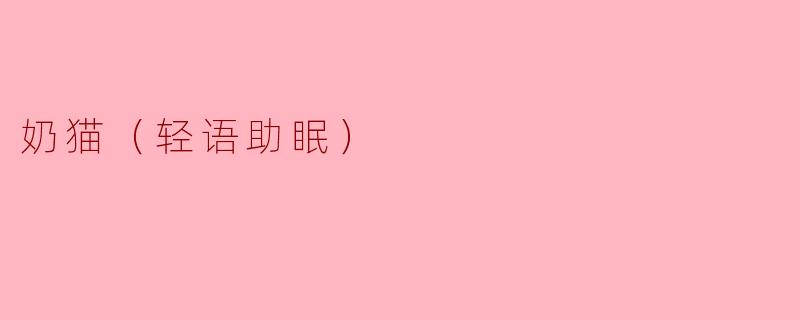 奶猫（轻语助眠）