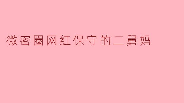 "二舅妈,您在微密圈分享生活却一直坚持保守风格,是怎么平衡网红身份与传统观念的?"