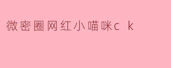 微密圈网红小喵咪ck