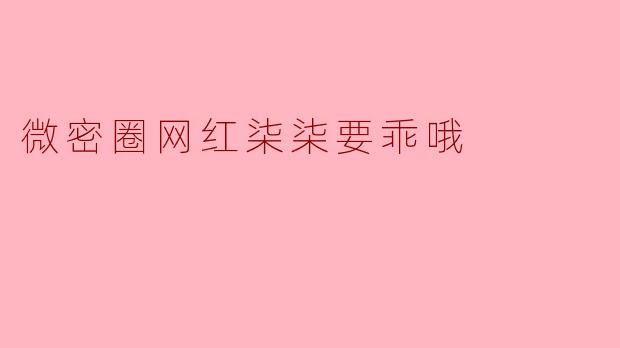 微密圈网红柒柒要乖哦