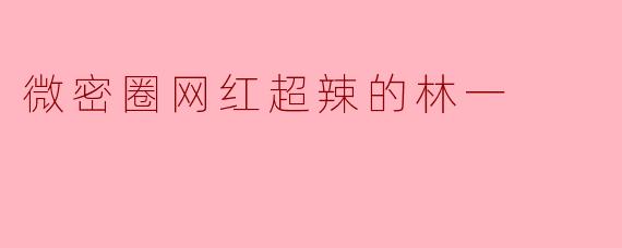 微密圈网红超辣的林一