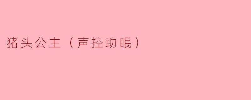 猪头公主（声控助眠）