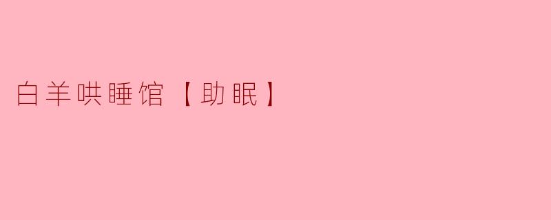 白羊哄睡馆【助眠】