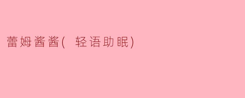 蕾姆酱酱(轻语助眠)