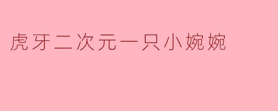 虎牙二次元一只小婉婉