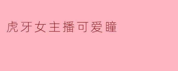 虎牙女主播可爱瞳