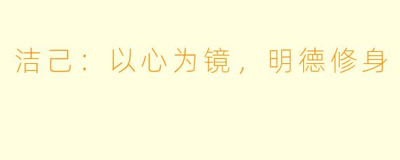 洁己：以心为镜，明德修身