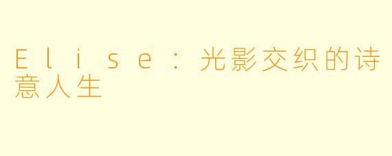 Elise：光影交织的诗意人生