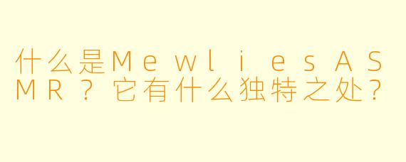 什么是MewliesASMR？它有什么独特之处？
