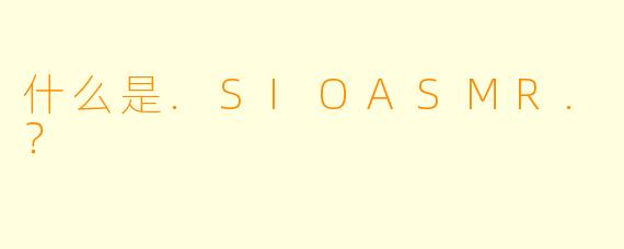什么是.SIOASMR.？