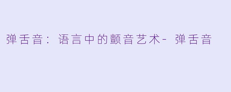 弹舌音：语言中的颤音艺术