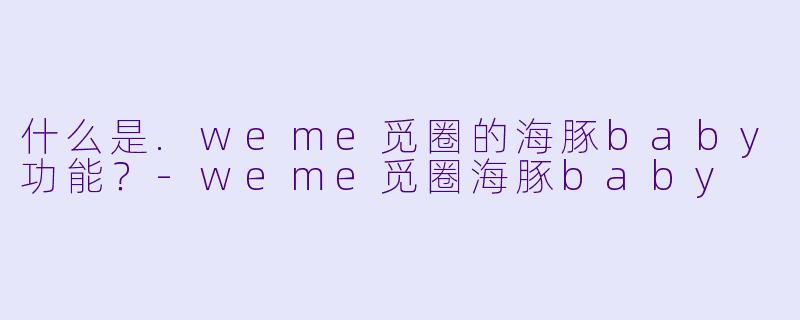 什么是.weme觅圈的海豚baby功能?