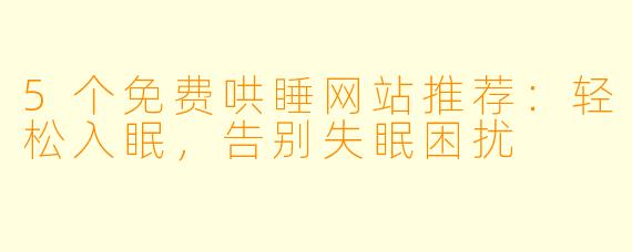 5个免费哄睡网站推荐：轻松入眠，告别失眠困扰