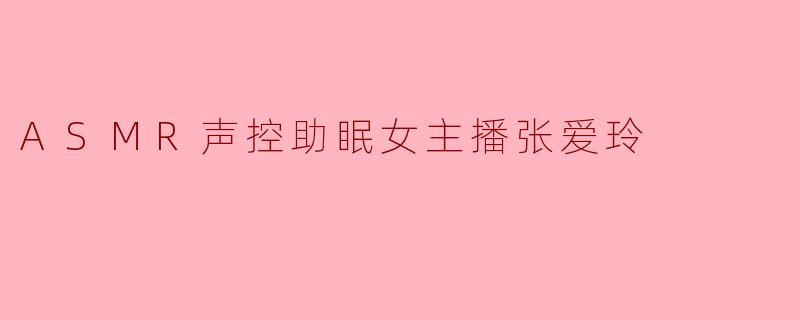 ASMR声控助眠女主播张爱玲
