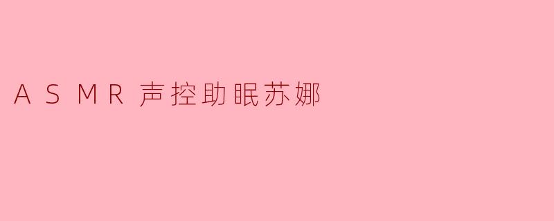 ASMR声控助眠苏娜