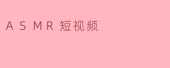 ASMR短视频