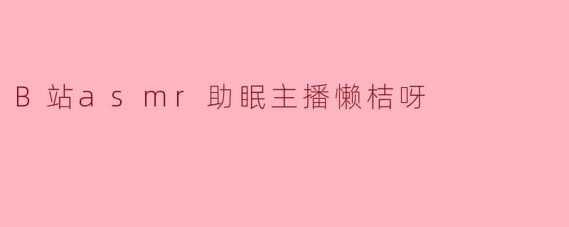B站asmr助眠主播懒桔呀