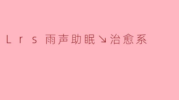 Lrs雨声助眠↘治愈系