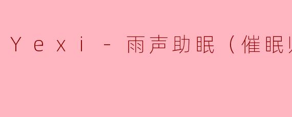 Yexi-雨声助眠（催眠师）