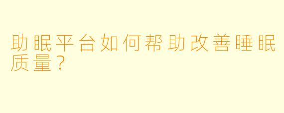 助眠平台如何帮助改善睡眠质量？