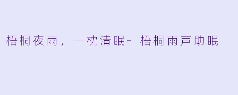 梧桐夜雨，一枕清眠-梧桐雨声助眠