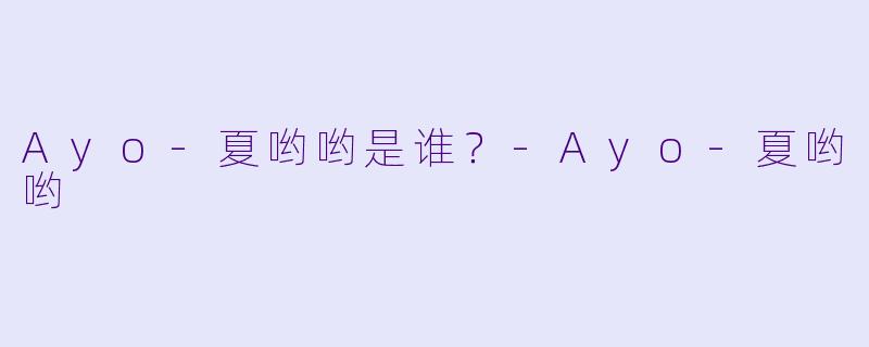 Ayo-夏哟哟是谁？-Ayo-夏哟哟