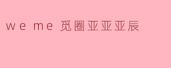 weme觅圈亚亚亚辰