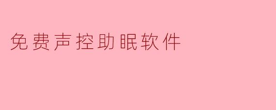 告别失眠困扰!这款免费声控助眠软件让你轻松入眠