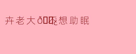 卉老大👿不想助眠