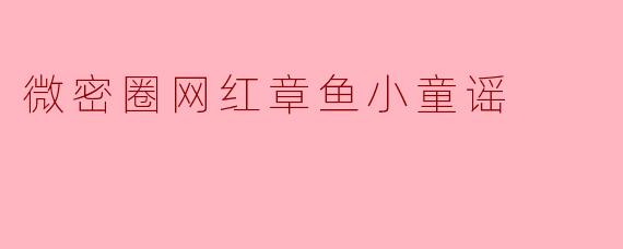 微密圈网红章鱼小童谣