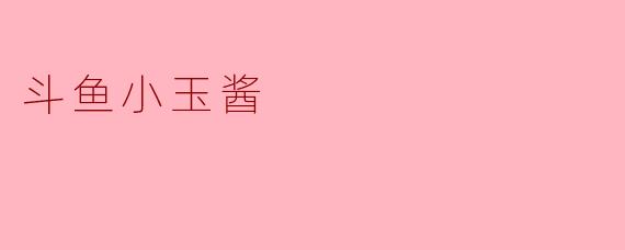 斗鱼小玉酱