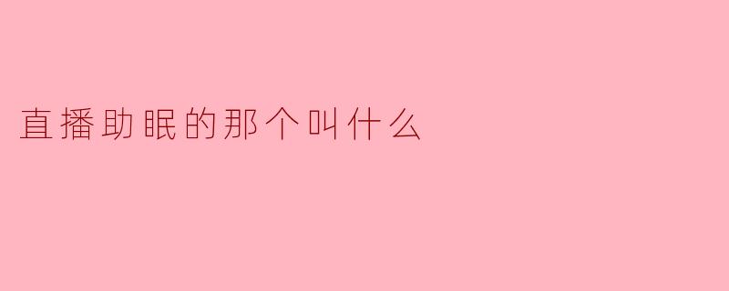 直播助眠的那个叫什么