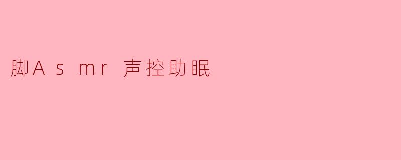 脚Asmr声控助眠