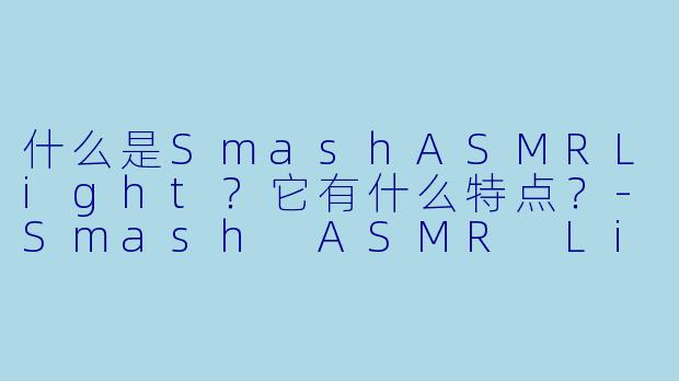 什么是SmashASMRLight？它有什么特点？