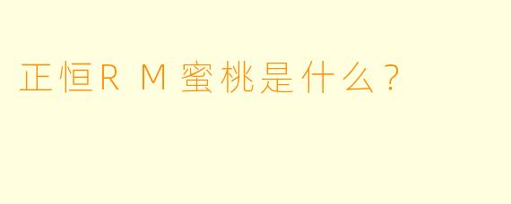 正恒RM蜜桃是什么？