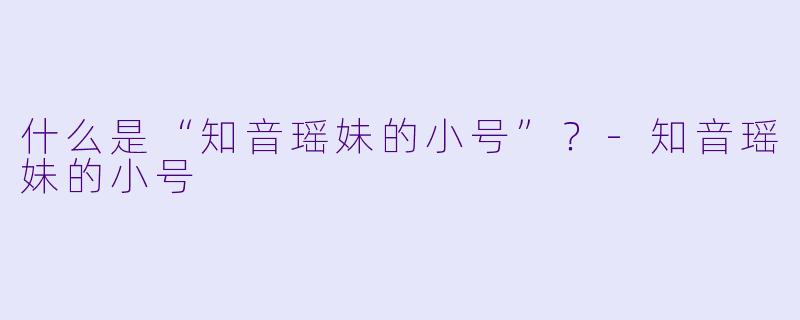 什么是“知音瑶妹的小号”？