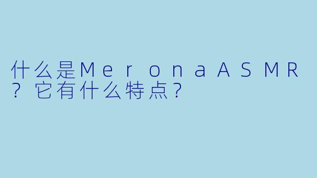 什么是MeronaASMR？它有什么特点？