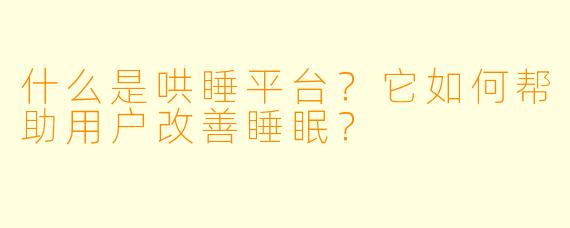 什么是哄睡平台？它如何帮助用户改善睡眠？