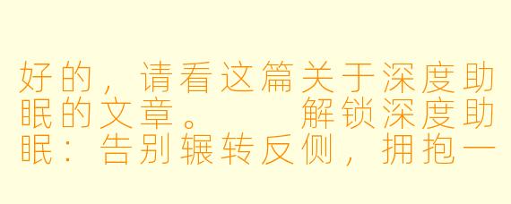 好的,请看这篇关于深度助眠的文章。
解锁深度助眠:告别辗转反侧,拥抱一夜安眠