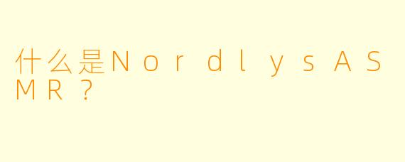 什么是NordlysASMR？