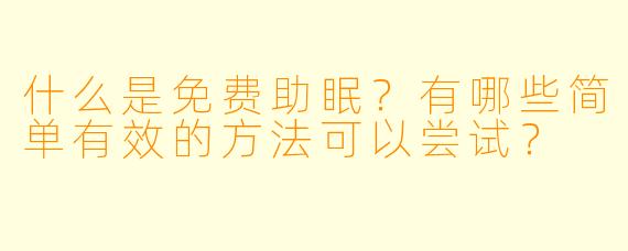 什么是免费助眠?有哪些简单有效的方法可以尝试?