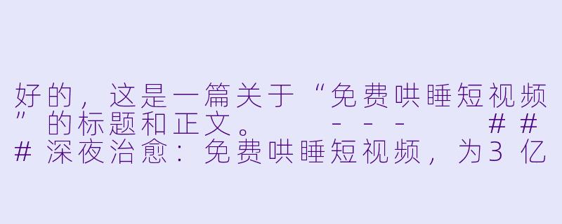好的，这是一篇关于“免费哄睡短视频”的标题和正文。

---

###深夜治愈：免费哄睡短视频，为3亿失眠者按下“静音键”

###-免费哄睡短视频