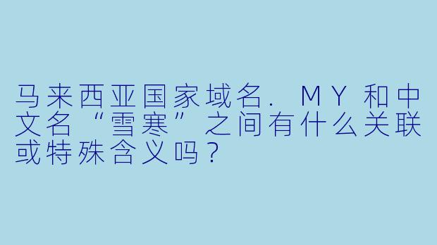 马来西亚国家域名.MY和中文名“雪寒”之间有什么关联或特殊含义吗？