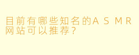 目前有哪些知名的ASMR网站可以推荐?