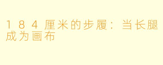 184厘米的步履：当长腿成为画布
