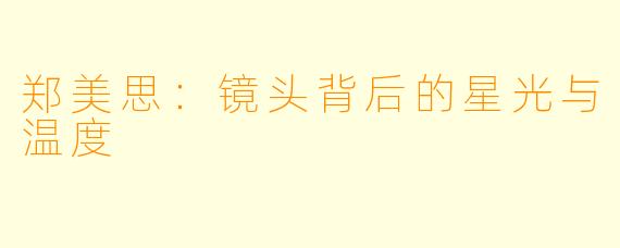 郑美思：镜头背后的星光与温度