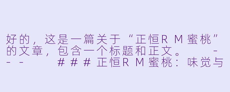好的，这是一篇关于“正恒RM蜜桃”的文章，包含一个标题和正文。

---

###正恒RM蜜桃：味觉与视觉的双重盛宴，一颗桃子的甜蜜风暴

###-正恒RM蜜桃
