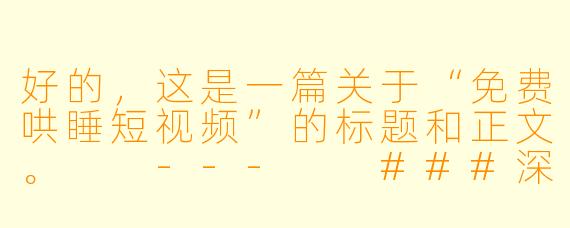 好的，这是一篇关于“免费哄睡短视频”的标题和正文。

---

###深夜治愈：免费哄睡短视频，为3亿失眠者按下“静音键”

###