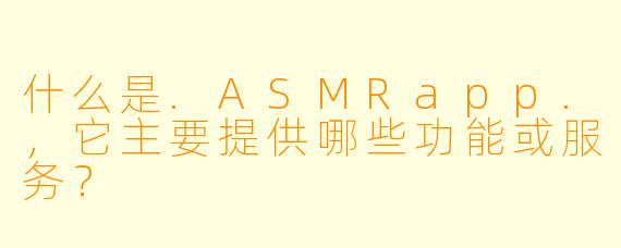 什么是.ASMRapp.，它主要提供哪些功能或服务？