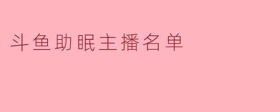 斗鱼助眠主播名单